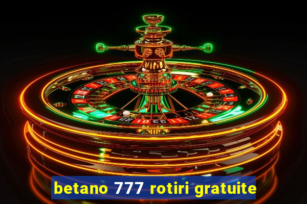 betano 777 rotiri gratuite